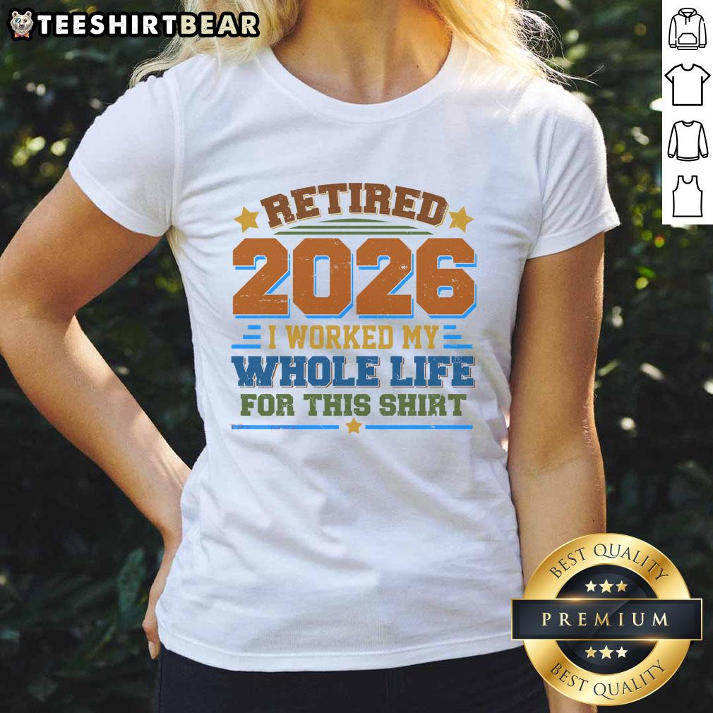 Alt Text: Official Distressed Retired I Worked My Whole Life For This 2026 Ladies Tee, perfect for celebrating retirement.