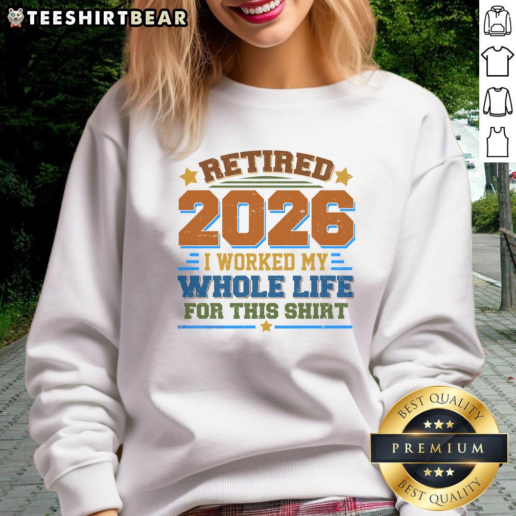 Official Distressed Retired I Worked My Whole Life For This 2026 Sweatshirt, perfect for proud retirees and casual wear.