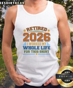 Official Distressed Retired I Worked My Whole Life For This 2026 Tank Top showcasing a stylish design for retirees.