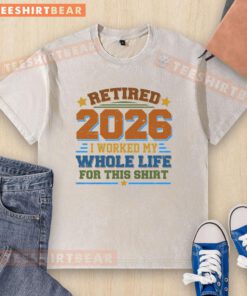 Alt Text: Official Distressed Retired T-Shirt 2026: I Worked My Whole Life for This, showcasing a stylish casual design.