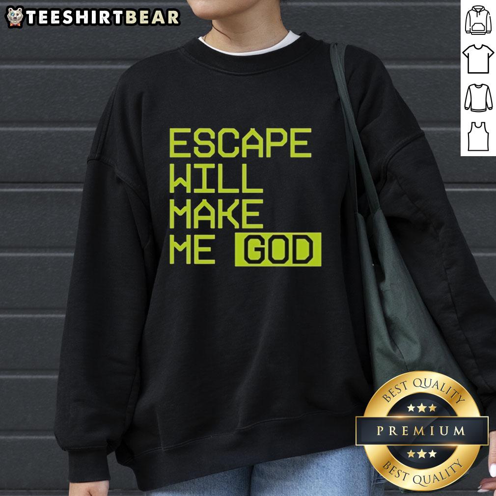 Official Escape Will Make Me God sweatshirt featuring a bold graphic design, perfect for casual streetwear.