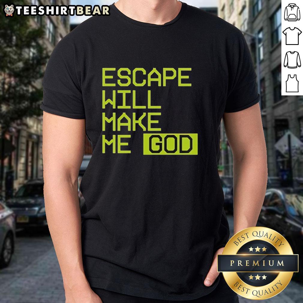 Official Escape Will Make Me God T-Shirt featuring bold typography and a stylish design for fans of the phrase.