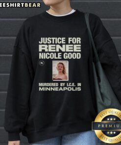 Justice for Renee Nicole Good sweatshirt, honoring her memory after being murdered by I.C.E. in Minneapolis.