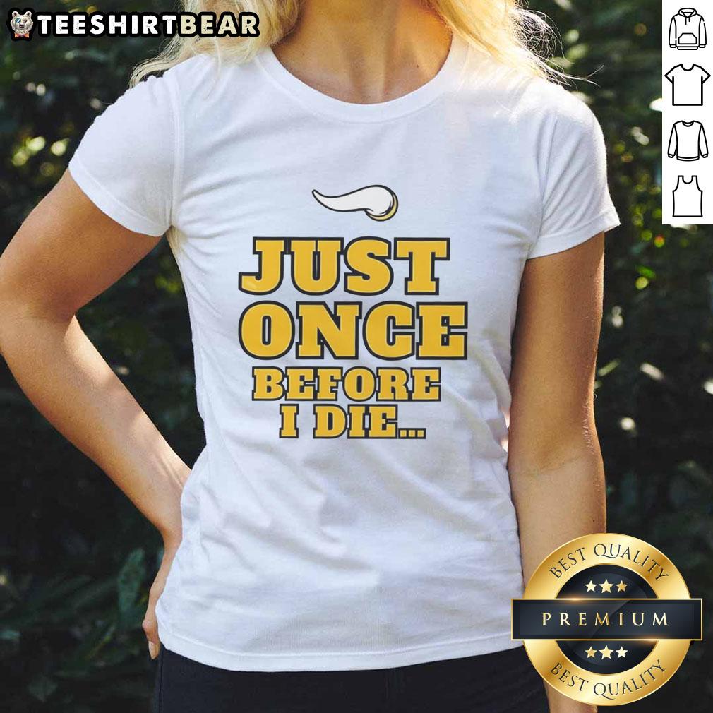 Official Minnesota Vikings NFL 'Just Once Before I Die' slogan ladies tee showcasing team spirit and style.