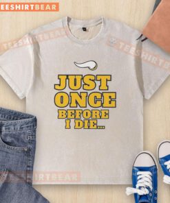 Official Minnesota Vikings NFL Just Once Before I Die slogan washed t-shirt showcasing team pride and fan spirit.