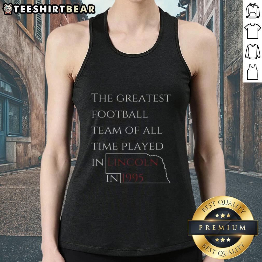 Alt Text: 1995 Nebraska State tank top featuring 'The Greatest Football Team Of All Time' design, celebrating Nebraska football.