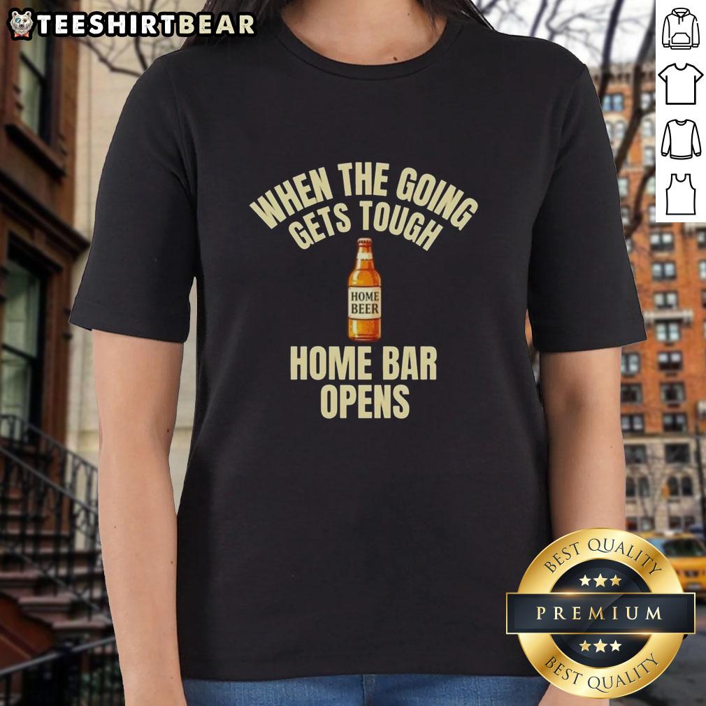 Alt Text: Official When The Going Gets Tough Home Bar Opens Home Beer Ladies Tee featuring a stylish design for beer enthusiasts.