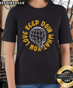 Original Global Melting Love Keep Doi What You Ladies Tee in vibrant colors, perfect for casual wear and expressing love.