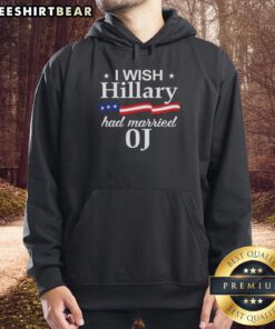 Original I Wish Hillary Had Married OJ Hoodie featuring unique graphics and bold text for political humor.