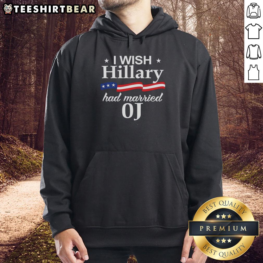 Original I Wish Hillary Had Married OJ Hoodie featuring unique graphics and bold text for political humor.