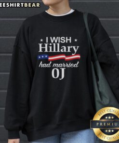 Original I Wish Hillary Had Married OJ sweatshirt featuring bold text design, perfect for political humor enthusiasts.