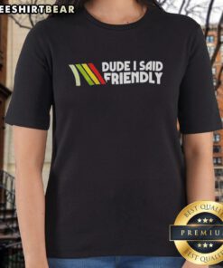 Premium Dude I Said Friendly Logo Ladies Tee in stylish design, perfect for casual wear and expressing a friendly vibe.