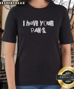 Premium Sal Vulcano I Have Your Pants Ladies Tee featuring a stylish design, perfect for fans of comedy and comfortable fashion.