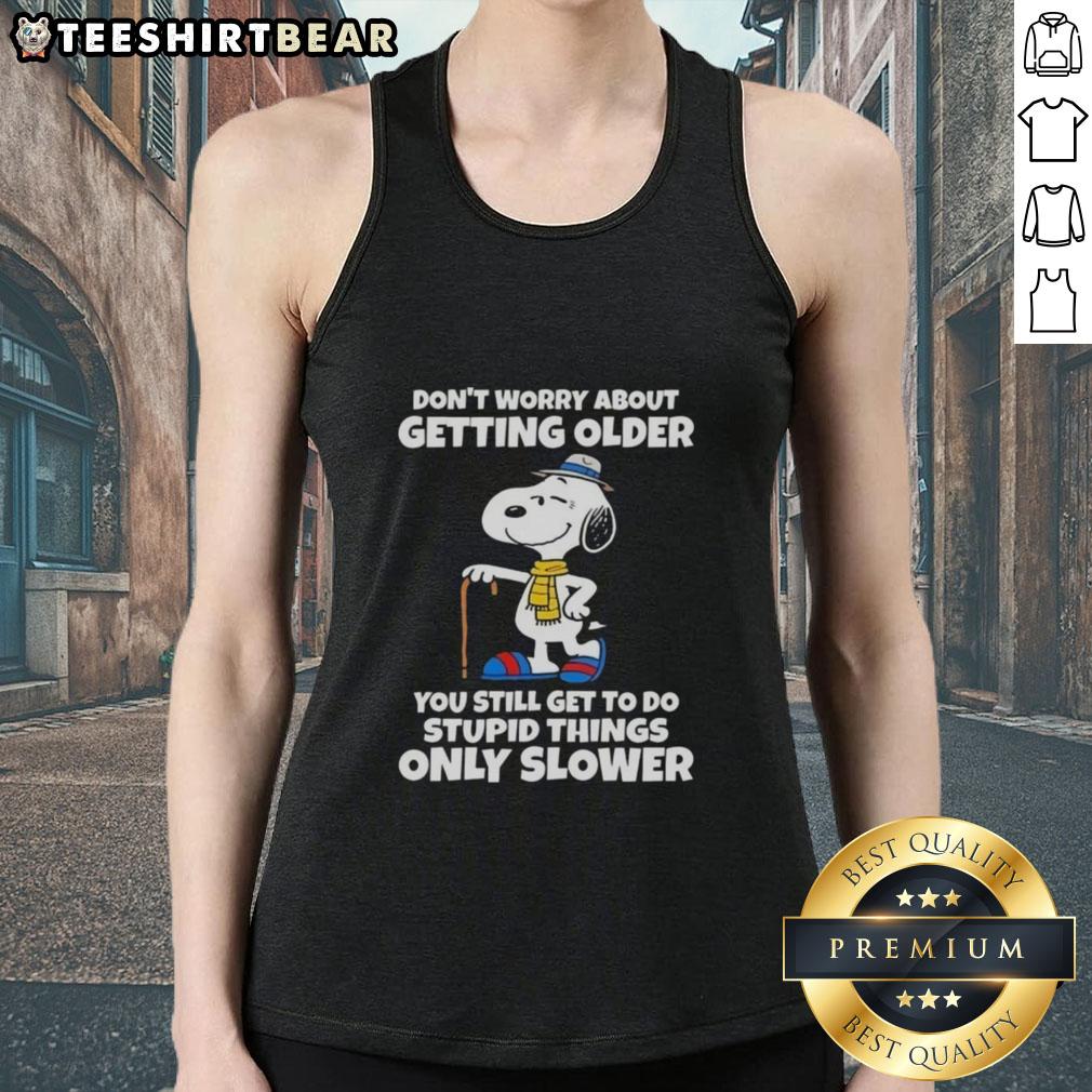 Pretty Snoopy tank top with 'Don't worry about getting older, you're still allowed to do stupid things, only slower' quote.