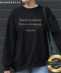 Top There Are No Solutions Only Tradeoffs Thomas Sowell Sweatshirt featuring a bold graphic design and inspirational quote.