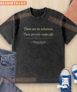 Alt Text: Top 'There Are No Solutions, Only Tradeoffs' Thomas Sowell washed t-shirt, featuring bold text design.