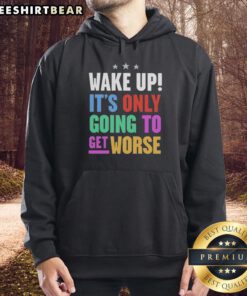 Top Wake Up It's Only Going To Get Worse Hoodie in black, featuring bold white text, perfect for casual streetwear style.