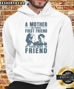 Awesome A Mother Is Your First Friend Your Best Friend Hoodie in cozy fabric, perfect for celebrating motherhood and friendship.