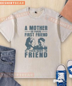 Awesome A Mother Is Your First Friend T-Shirt in soft fabric, showcasing a heartfelt message for moms and friendship.