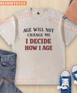 Awesome Age Will Not Change Me T-Shirt: Stylish washed tee showcasing confidence in aging and personal choice.
