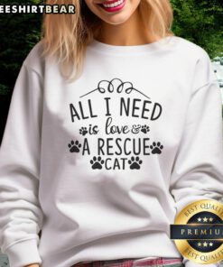 Alt Text: Awesome All I Need Is Love A Rescue Cat Sweatshirt featuring a cute cat graphic and cozy design for cat lovers.