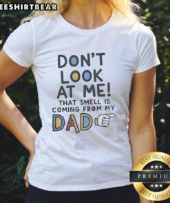 Funny 'Don't Look at Me, That Smell is Coming From My Dad' ladies tee featuring humorous design for casual wear.