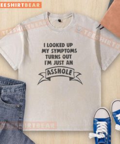 Funny I Looked Up My Symptoms Turns Out I'm Just an Asshole washed t-shirt with humorous text design.