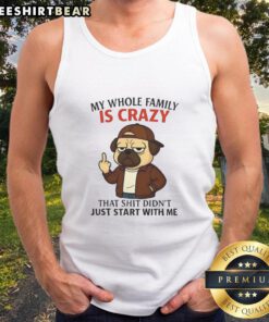 Funny pug tank top with the phrase 'My Whole Family Is Crazy' showcasing a playful design for pet lovers and family humor.