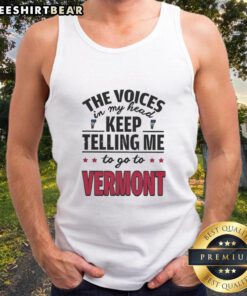 Funny tank top featuring 'The Voices In My Head Keep Telling Me To Go To Vermont' design, perfect for humor lovers.