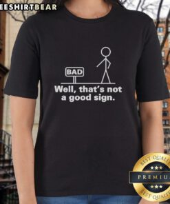 Funny sarcastic ladies tee with the phrase 'Well, that's not a good bad sign' in bold letters on a colorful background.