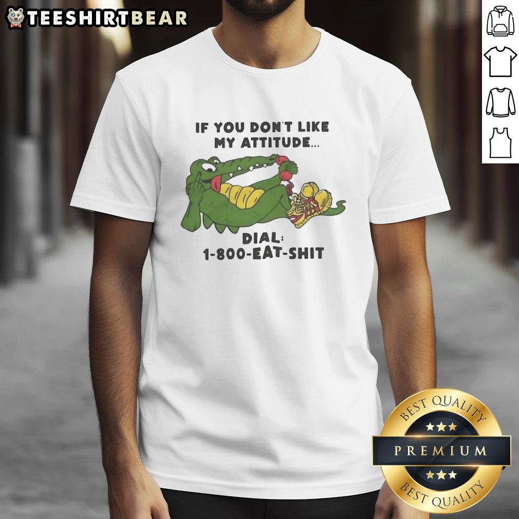 Good Alligator t-shirt with a humorous 'If you don't like my attitude, dial 1-800 eat sh*t' message, perfect for humor lovers.