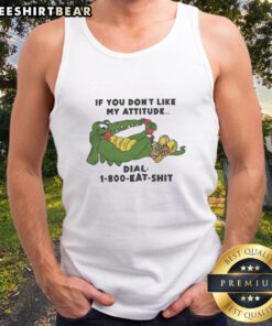 Good Alligator tank top with humorous attitude quote, 'If you don't like my attitude, dial 1-800-Eat-Sht' design.