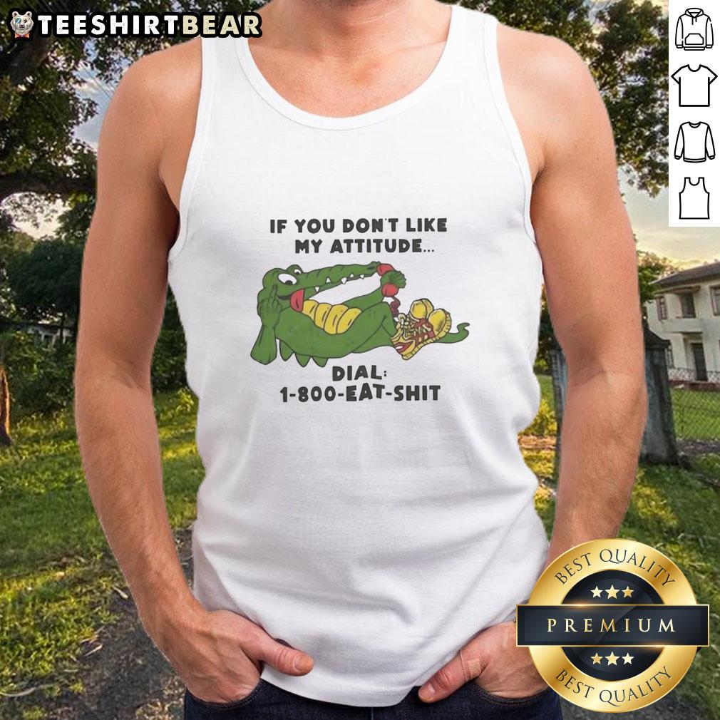 Good Alligator tank top with humorous attitude quote, 'If you don't like my attitude, dial 1-800-Eat-Sht' design.