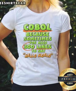 Good Cobol Ladies Tee featuring the phrase 'Sometimes You Need 300 Lines to Say Hello World' in a stylish design.