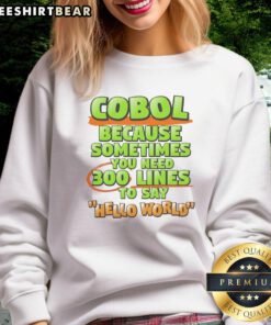 Good Cobol sweatshirt with '300 lines to say Hello World' graphic, perfect for programming enthusiasts and Cobol lovers.