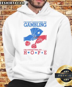 Good I'm Not Addicted to Gambling, I'm Addicted to Hope hoodie in black, featuring a bold inspirational quote design.