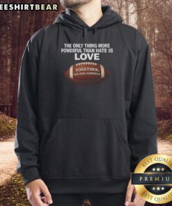 Alt Text: Nice hoodie featuring 'The Only Thing More Powerful Than Hate Is Love' design, symbolizing unity in America.