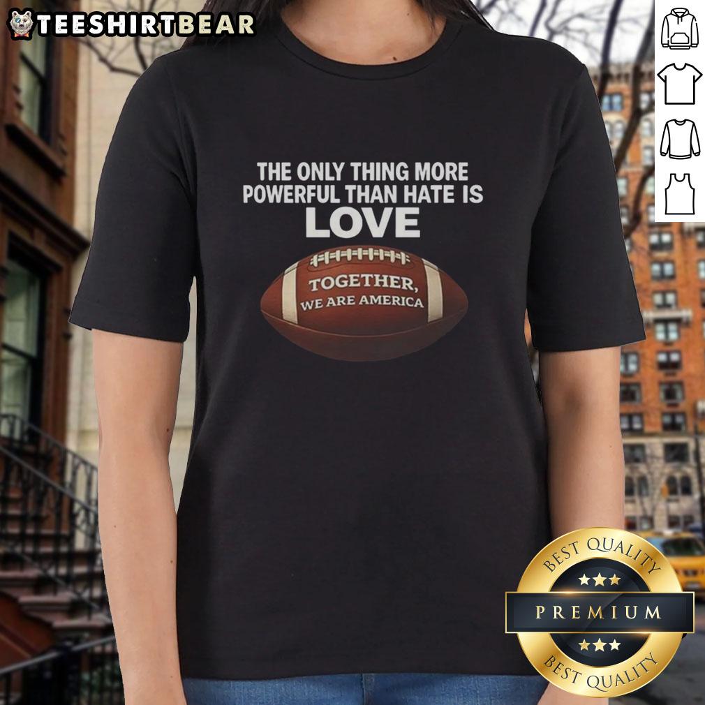 Nice ladies tee featuring 'The Only Thing More Powerful Than Hate Is Love' slogan, celebrating unity in America.