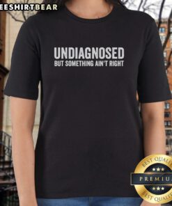 Funny ladies' tee with 'Nice, Undiagnosed, But Something Ain't Right' slogan, perfect for casual wear and humor lovers.