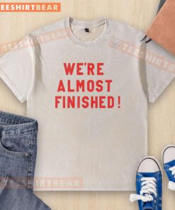Alt Text: Nice We're Almost Finished washed t-shirt in soft fabric, featuring a casual design perfect for everyday wear.