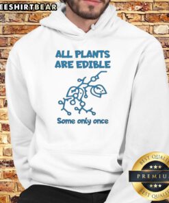 Funny 'All Plants Are Edible Some Only Once' hoodie design, perfect for nature lovers and humor enthusiasts.