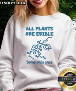 Funny 'All Plants Are Edible - Some Only Once' sweatshirt design showcasing a sarcastic plant-themed graphic.