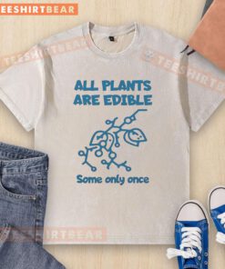 Official All Plants Are Edible Some Only Once sarcastic washed t-shirt showcasing humor and unique botanical design.