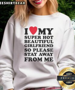 Alt Text: Official I Love My Super Hot Beautiful Girlfriend Meme Sweatshirt showcasing a fun, bold design perfect for couples.