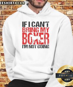 Alt Text: Official 'If I Can't Bring My Boxer I'm Not Going' hoodie design featuring a playful dog graphic and bold text.