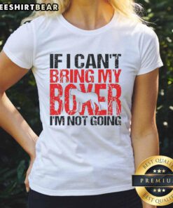 Alt Text: Official 'If I Can't Bring My Boxer I'm Not Going' Ladies Tee in stylish design for dog lovers and casual wear.