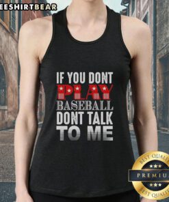 Official 'If You Don't Play Baseball, Don't Talk to Me' tank top design featuring bold lettering and a sporty style.