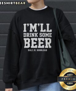 Official IMLL Drink Some Beer Dale Jr. Download Sweatshirt featuring vibrant graphics and comfortable design.