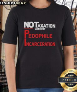 Official No Taxation Without Pedophile Incarceration Ladies Tee featuring bold graphic design and comfortable fit.