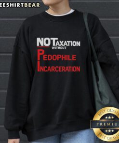 Official No Taxation Without Pedophile Incarceration Sweatshirt featuring bold graphic design, perfect for activism and awareness.
